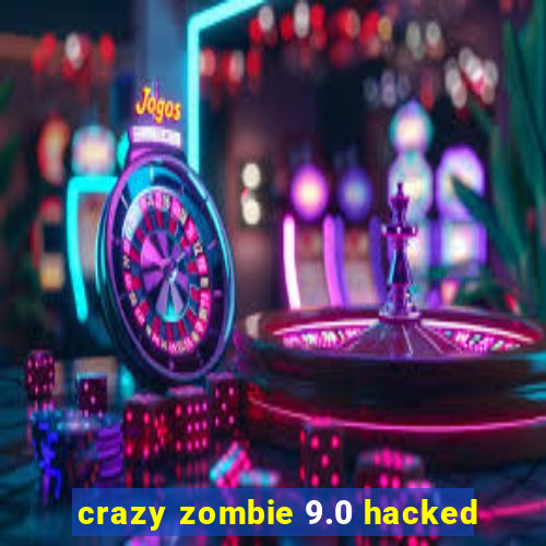 crazy zombie 9.0 hacked